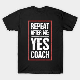 Repeat After Me: Yes Coach! –– Funny Basketball Coach Quote T-Shirt